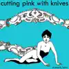 Cutting Pink With Knives - St Mark/Airz - Single